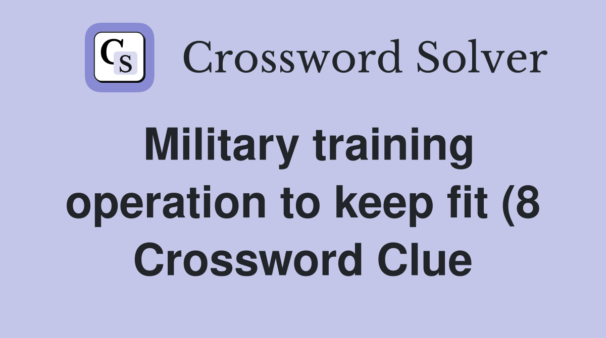 Military training operation to keep fit (8) Crossword Clue Answers Military training operation to keep fit (8) Crossword Clue Answers
