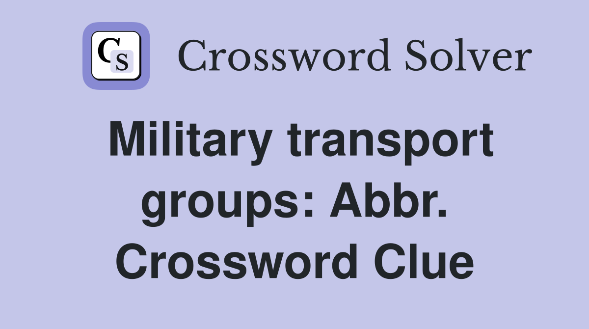 Military transport groups: Abbr. Crossword Clue