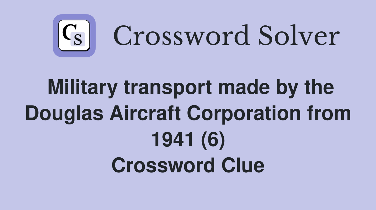 Military transport made by the Douglas Aircraft Corporation from 1941 (6) Crossword Clue