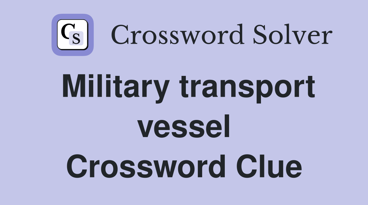 Military transport vessel Crossword Clue