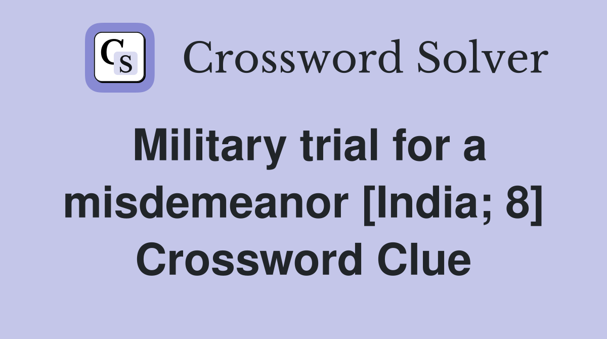 Military trial for a misdemeanor [India; 8] Crossword Clue