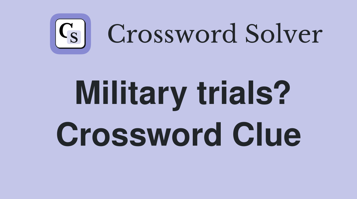 Military trials? Crossword Clue