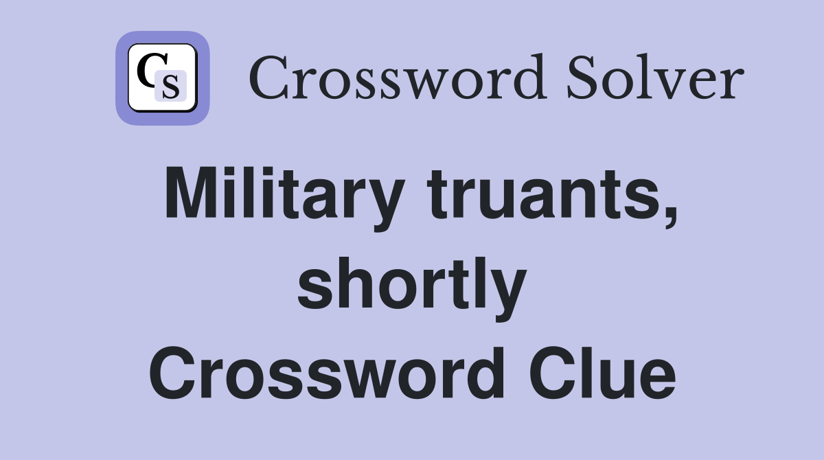 Military truants, shortly Crossword Clue