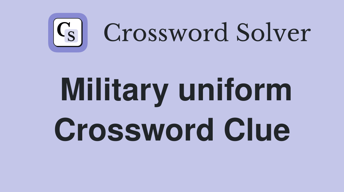Military uniform Crossword Clue