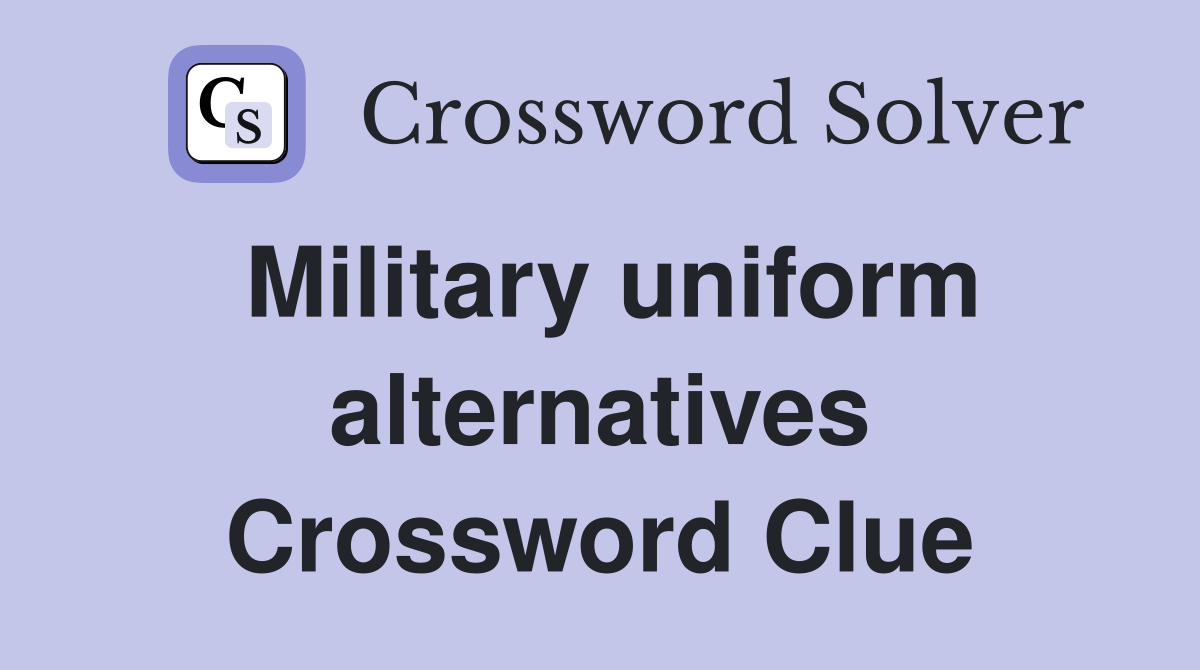 Military uniform alternatives Crossword Clue