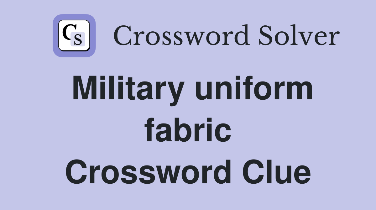 Military uniform fabric Crossword Clue