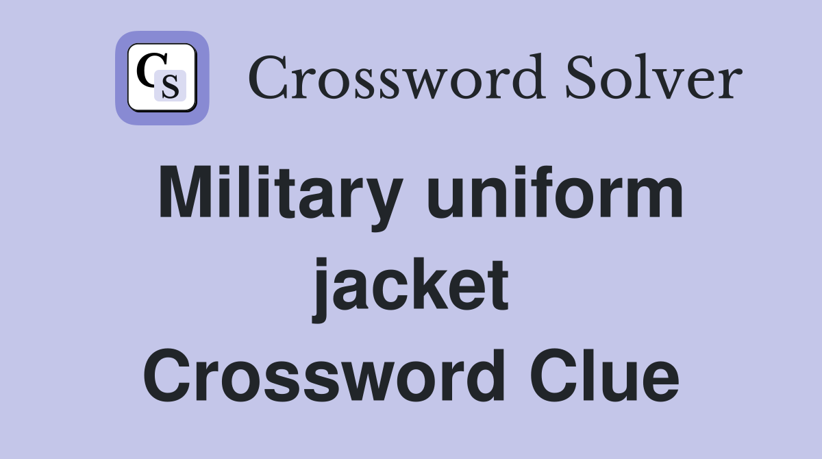 Military uniform jacket Crossword Clue