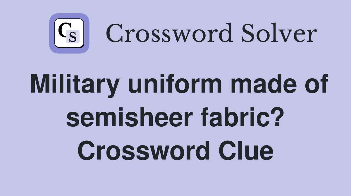 Military uniform made of semisheer fabric? Crossword Clue
