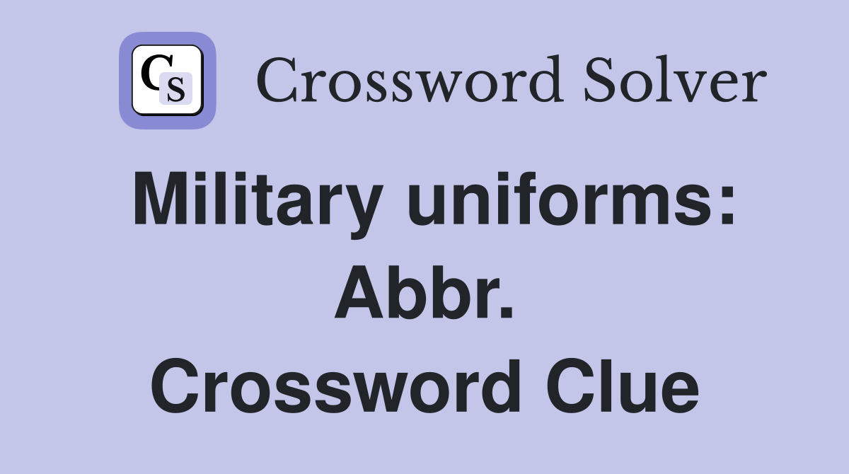 Military uniforms: Abbr. Crossword Clue