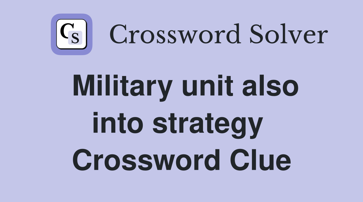 Military unit also into strategy  Crossword Clue
