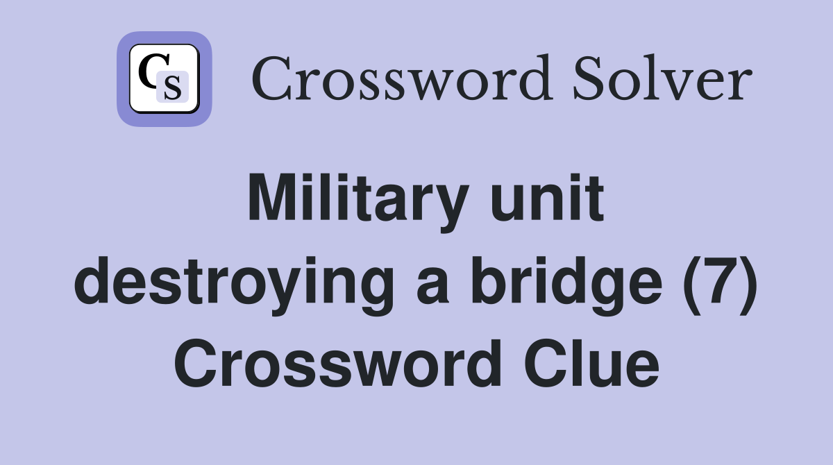 Military unit destroying a bridge (7) Crossword Clue