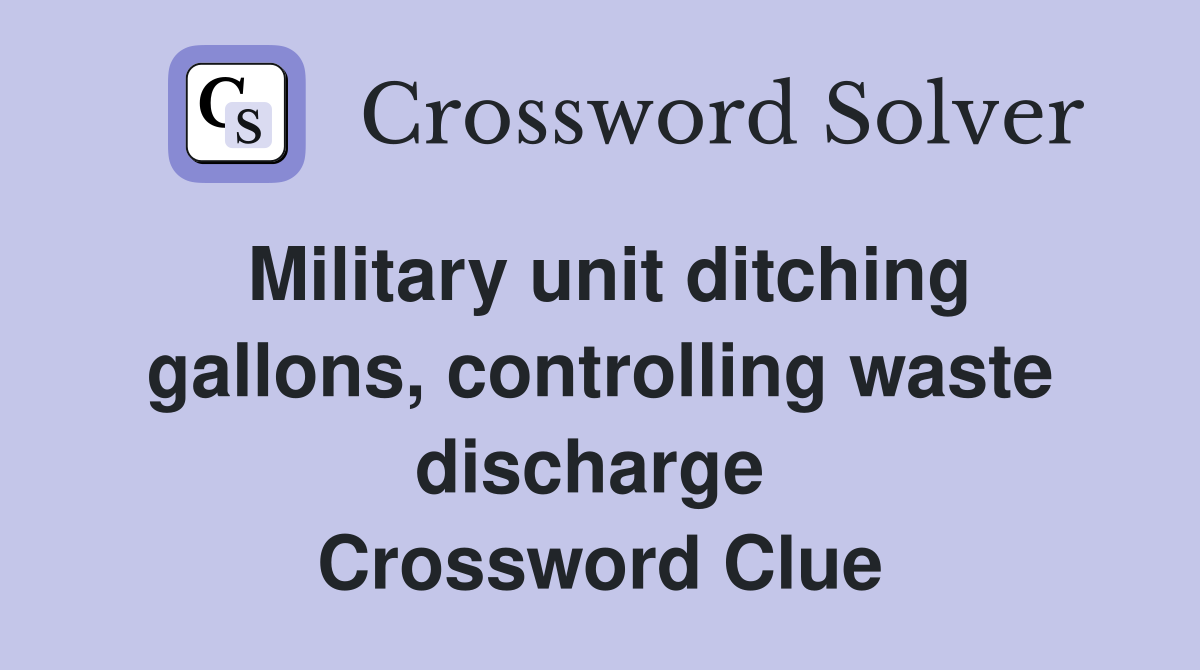 Military unit ditching gallons, controlling waste discharge  Crossword Clue