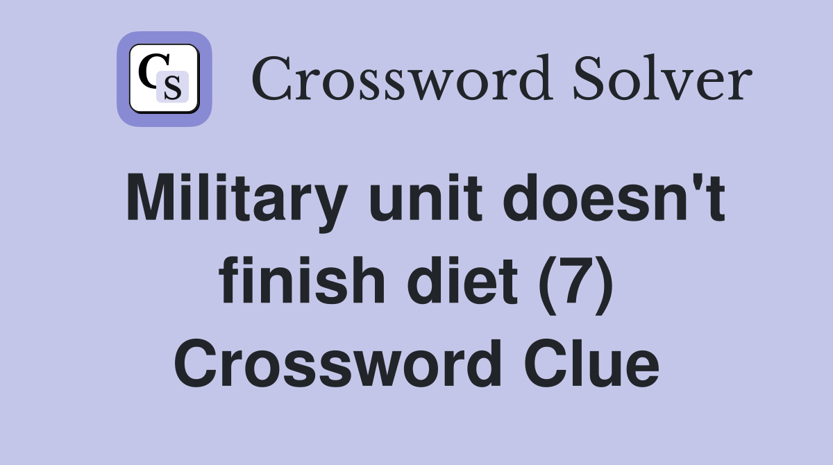 Military unit doesn't finish diet (7) Crossword Clue