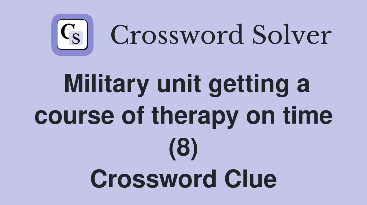 Military unit getting a course of therapy on time (8) Crossword Clue