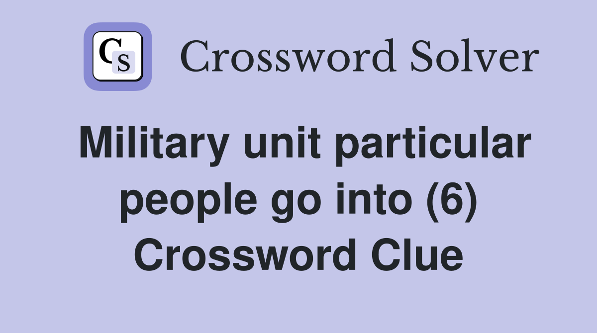 Military unit particular people go into (6) Crossword Clue