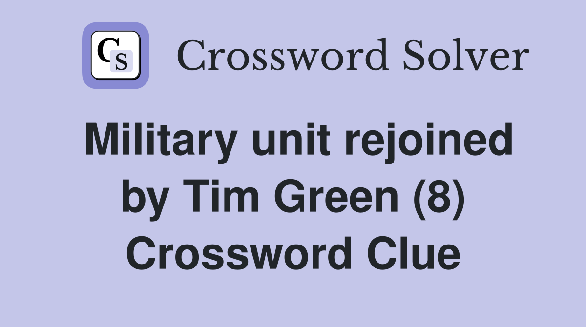 Military unit rejoined by Tim Green (8) Crossword Clue