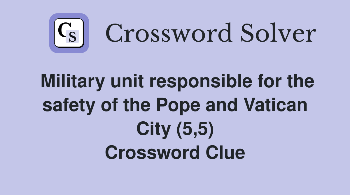 Military unit responsible for the safety of the Pope and Vatican City (5,5) Crossword Clue