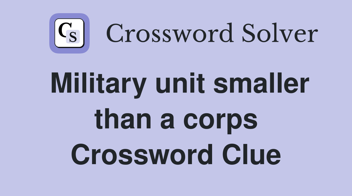 Military unit smaller than a corps Crossword Clue