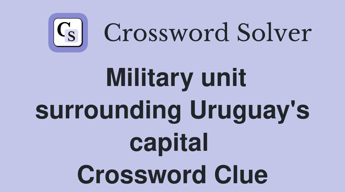 Military unit surrounding Uruguay's capital  Crossword Clue