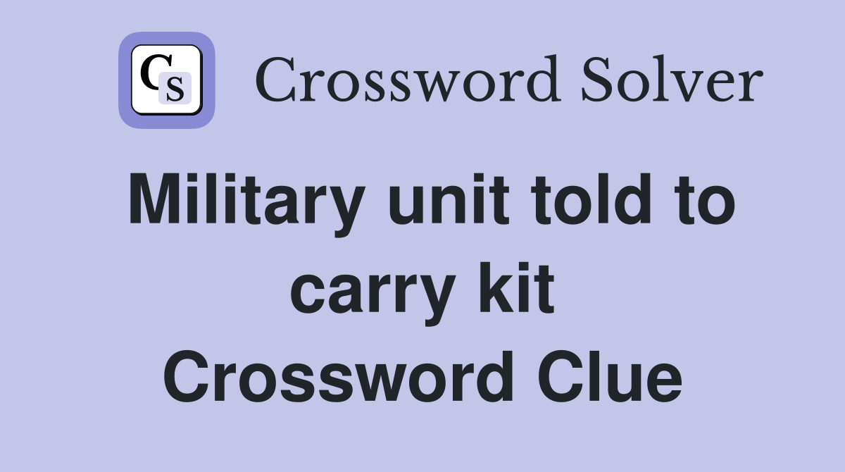 Military unit told to carry kit Crossword Clue