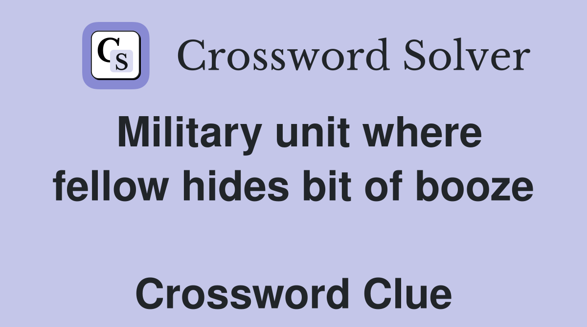 Military unit where fellow hides bit of booze  Crossword Clue