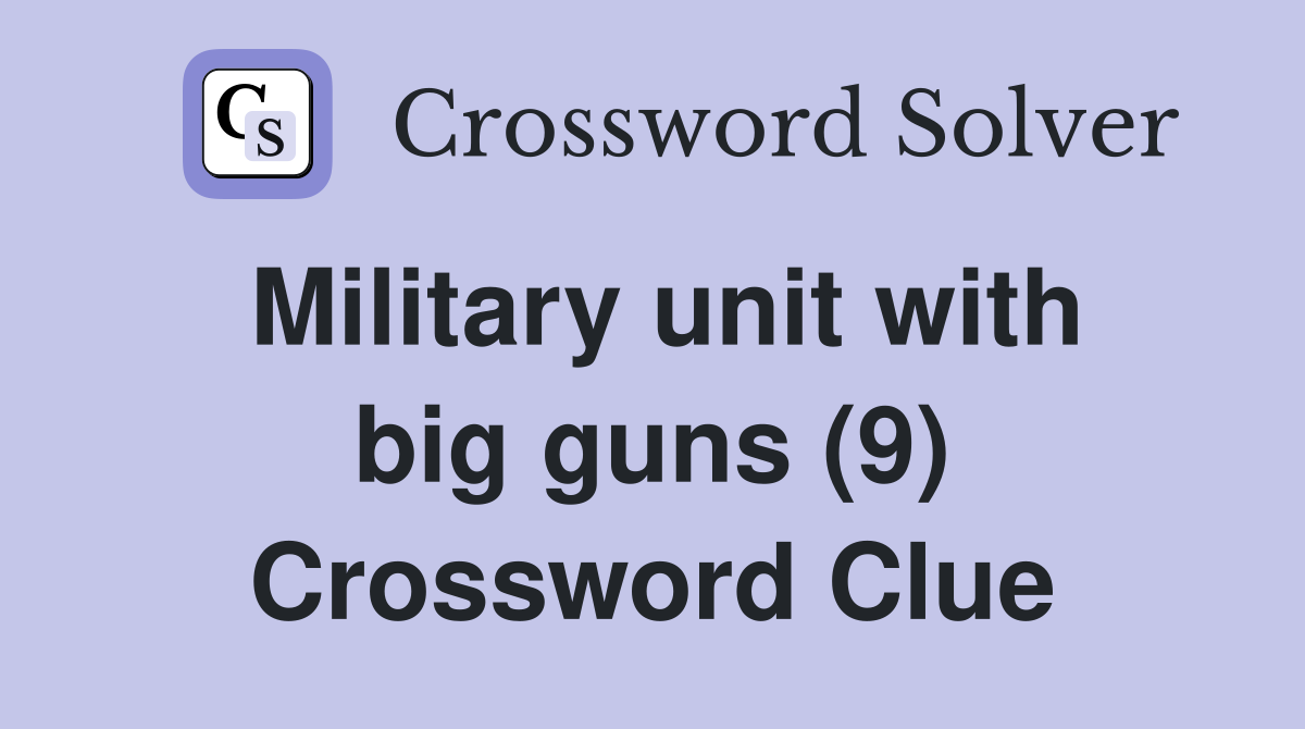 Military unit with big guns (9) Crossword Clue