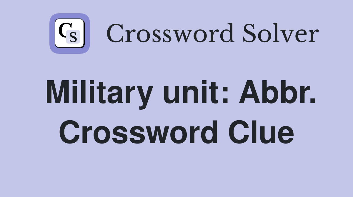 Military unit: Abbr. Crossword Clue