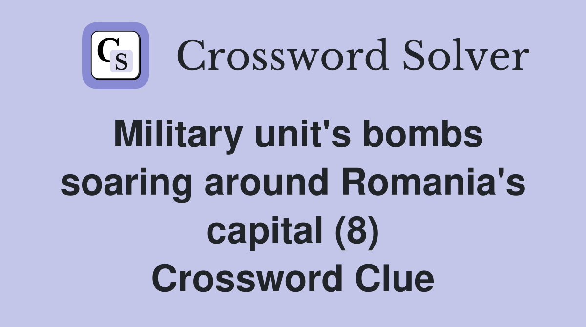 Military unit's bombs soaring around Romania's capital (8) Crossword Clue