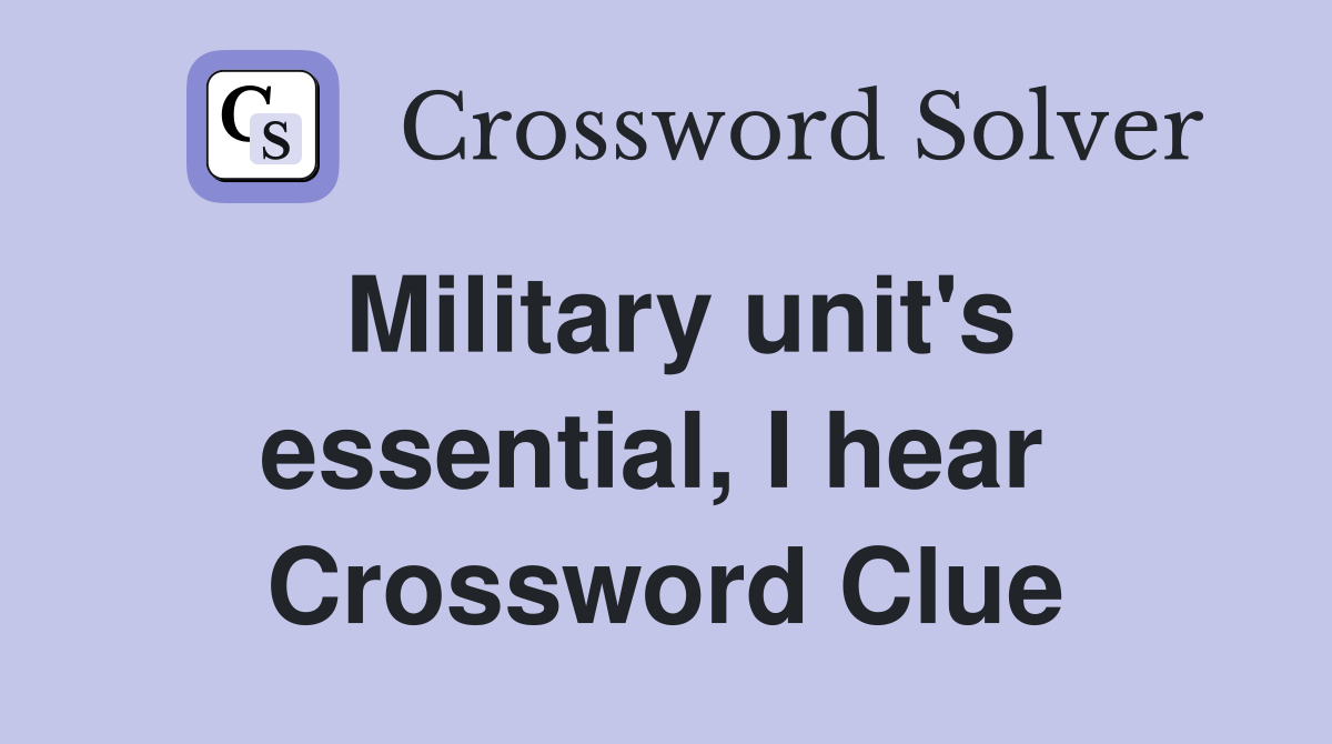 Military unit's essential, I hear  Crossword Clue