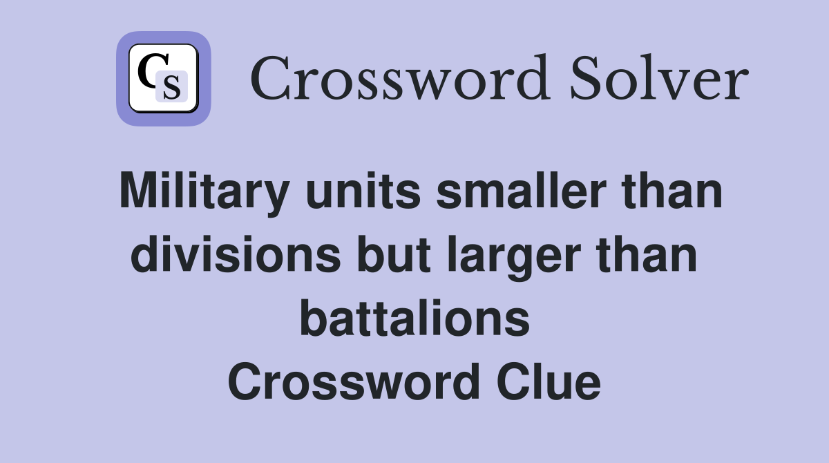 Military units smaller than divisions but larger than battalions Crossword Clue