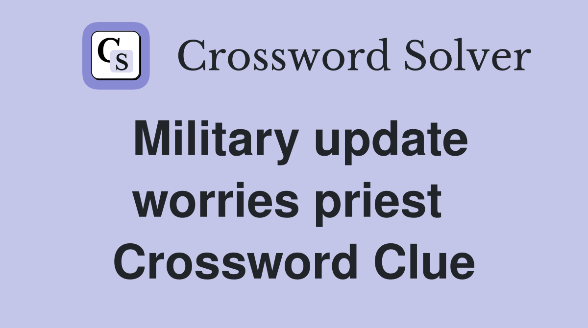Military update worries priest  Crossword Clue