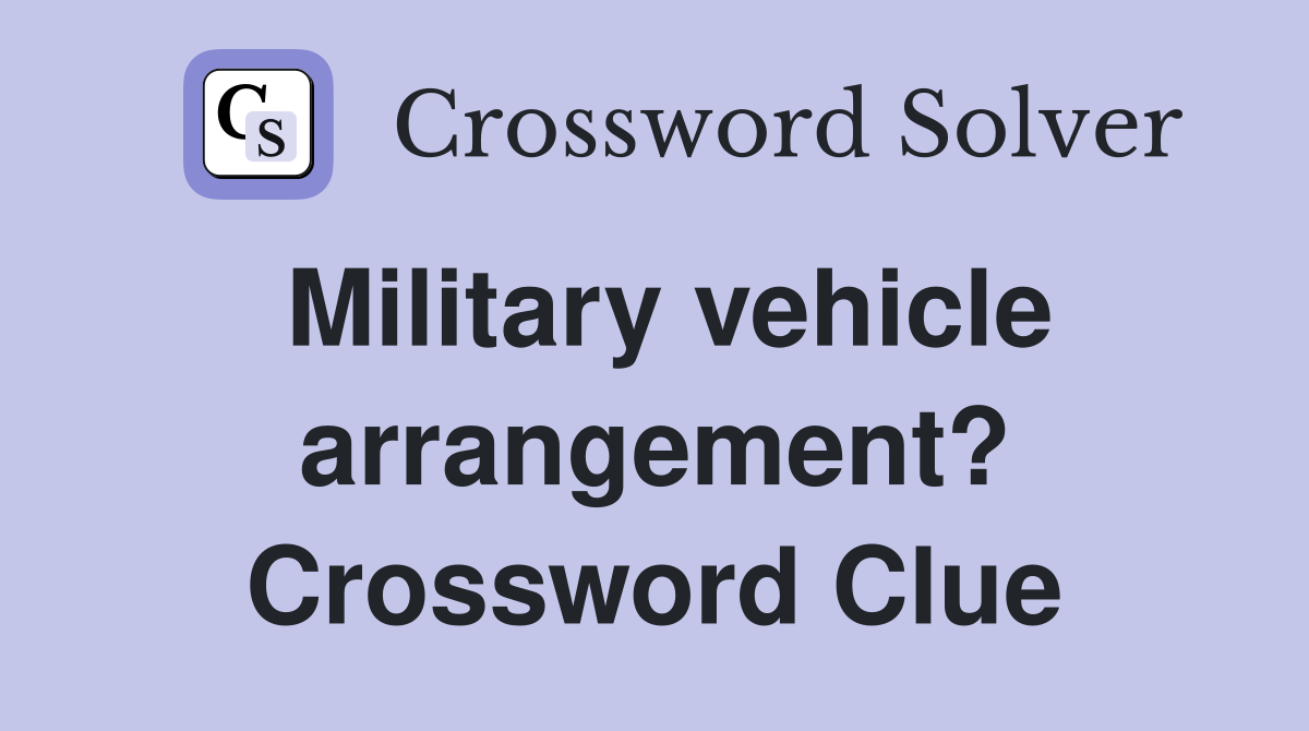 Military vehicle arrangement? Crossword Clue
