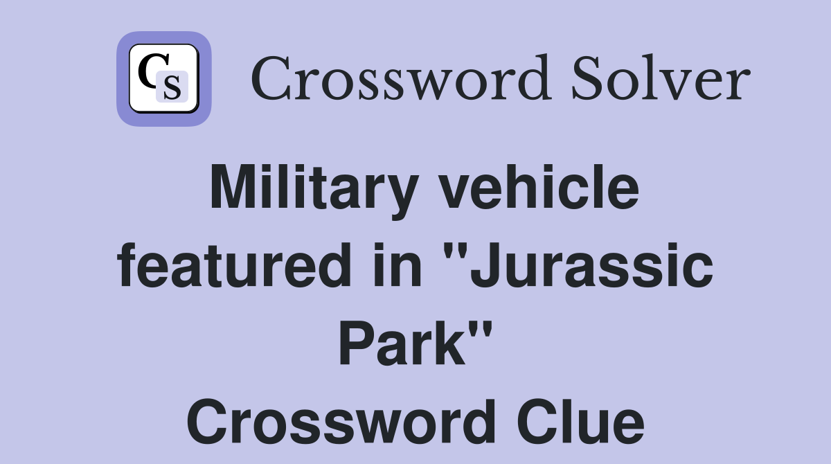 Military vehicle featured in "Jurassic Park" Crossword Clue