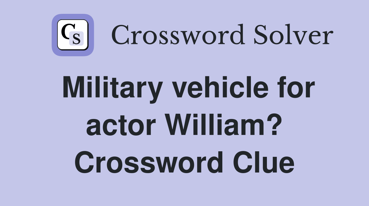 Military vehicle for actor William? Crossword Clue