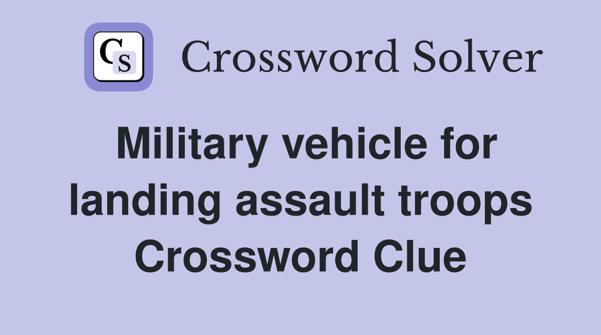 Military vehicle for landing assault troops Crossword Clue