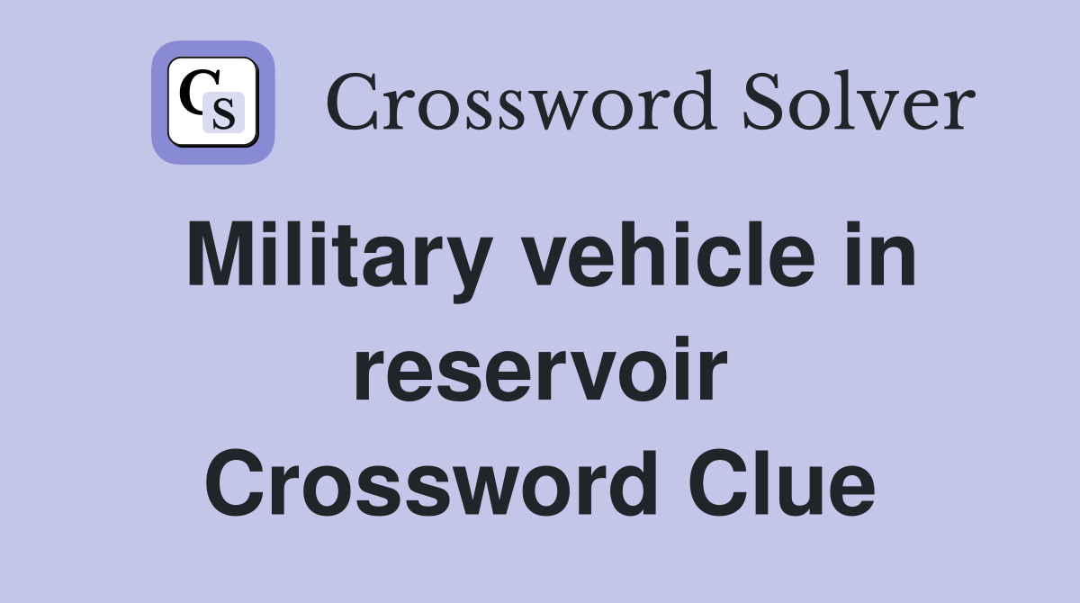 Military vehicle in reservoir Crossword Clue