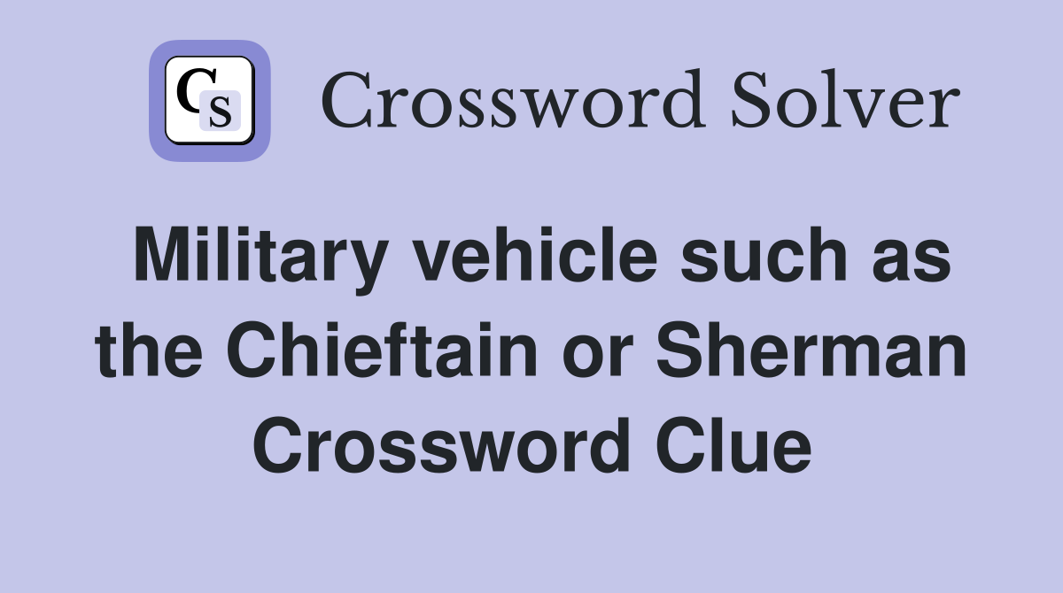 Military vehicle such as the Chieftain or Sherman Crossword Clue
