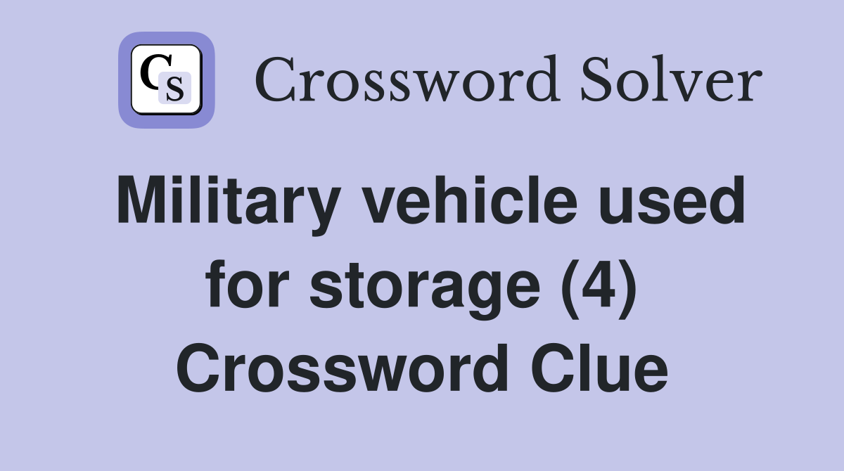 Military vehicle used for storage (4) Crossword Clue