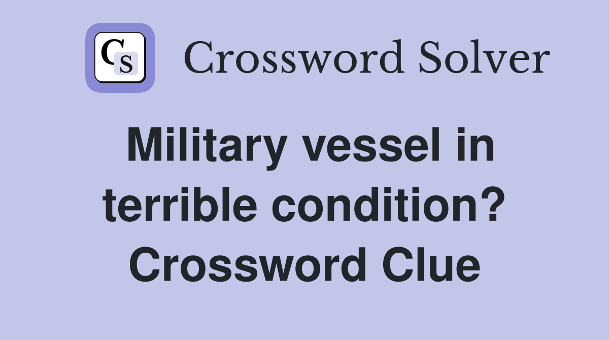 Military vessel in terrible condition? Crossword Clue