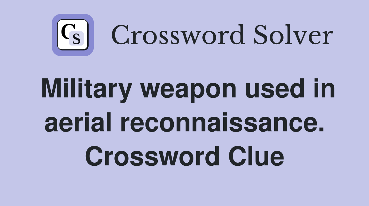 Military weapon used in aerial reconnaissance. Crossword Clue