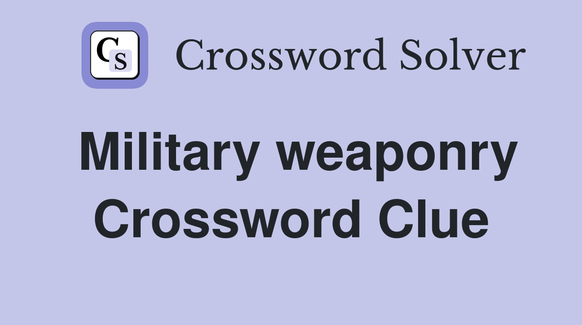 Military weaponry Crossword Clue