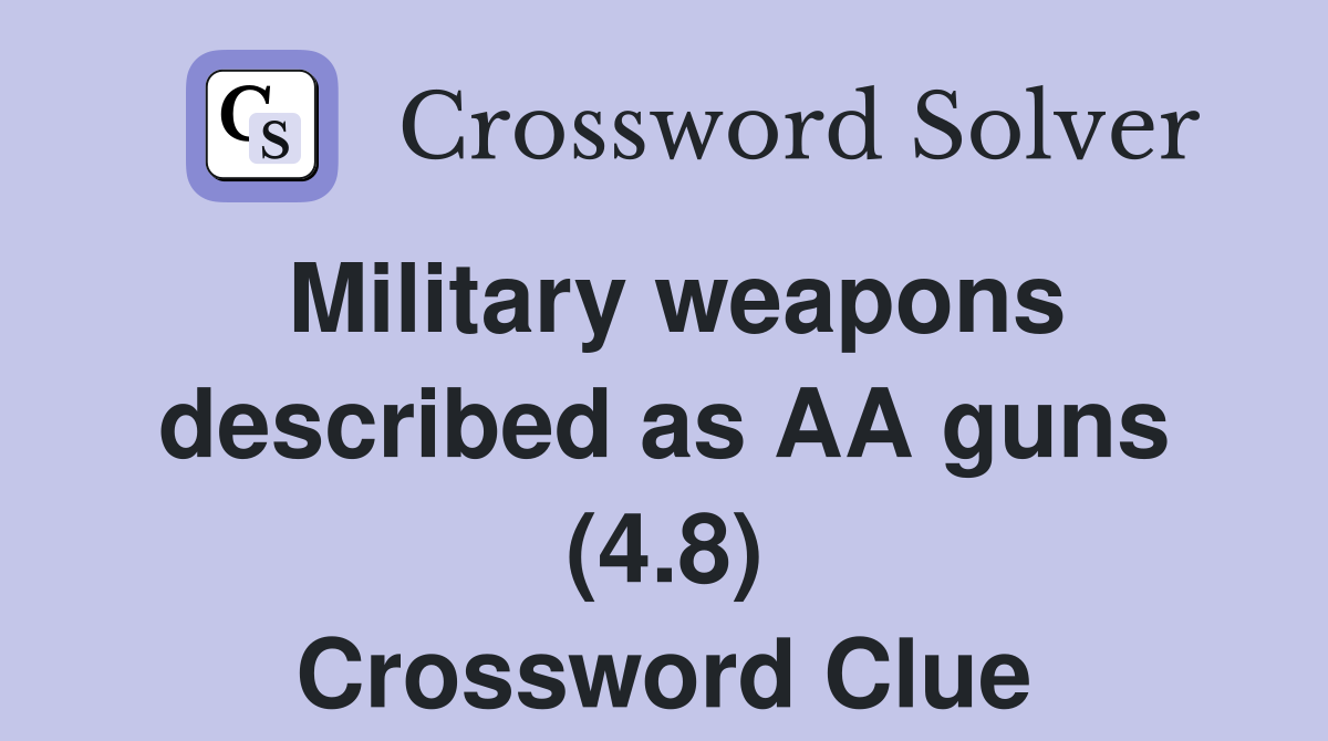 Military weapons described as AA guns (4.8) Crossword Clue