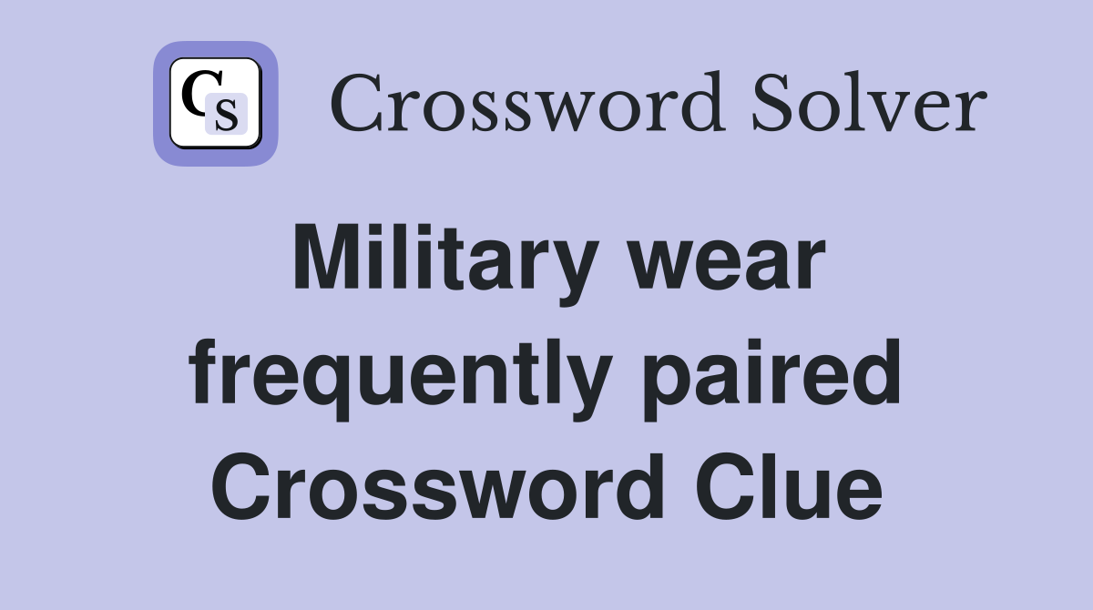 Military wear frequently paired Crossword Clue
