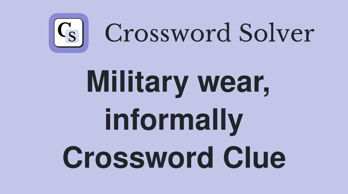 Military wear, informally Crossword Clue