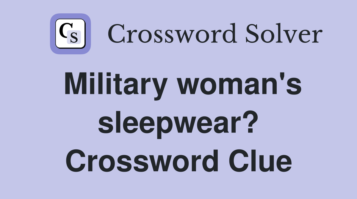 Military woman's sleepwear? Crossword Clue