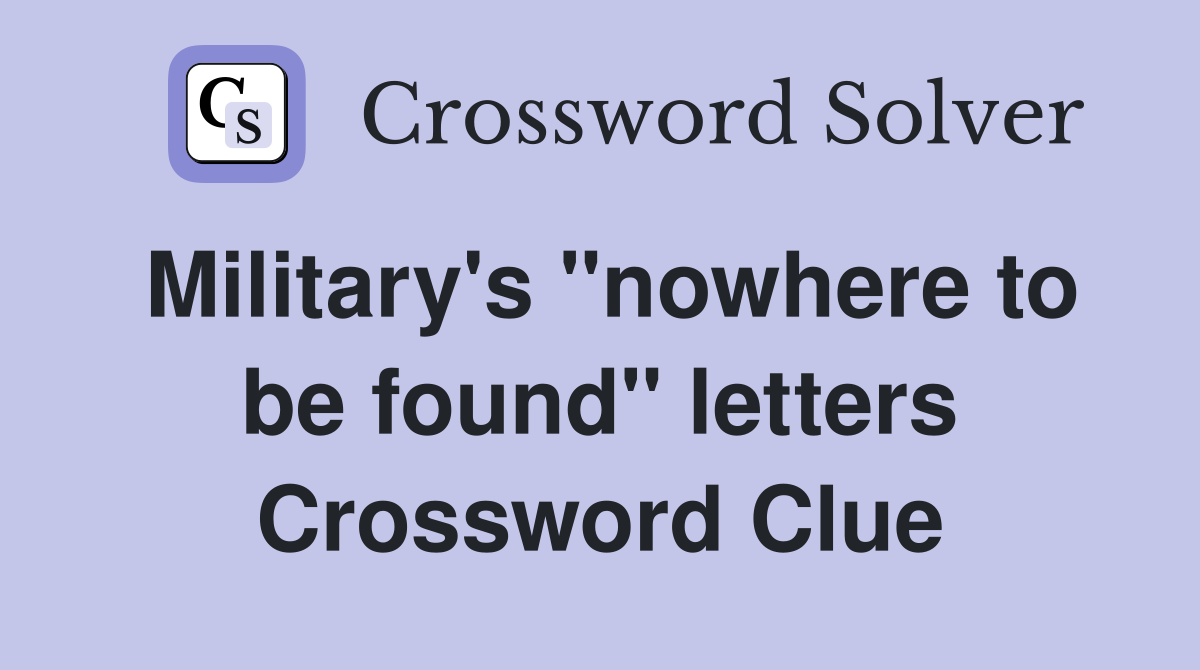 Military's "nowhere to be found" letters Crossword Clue