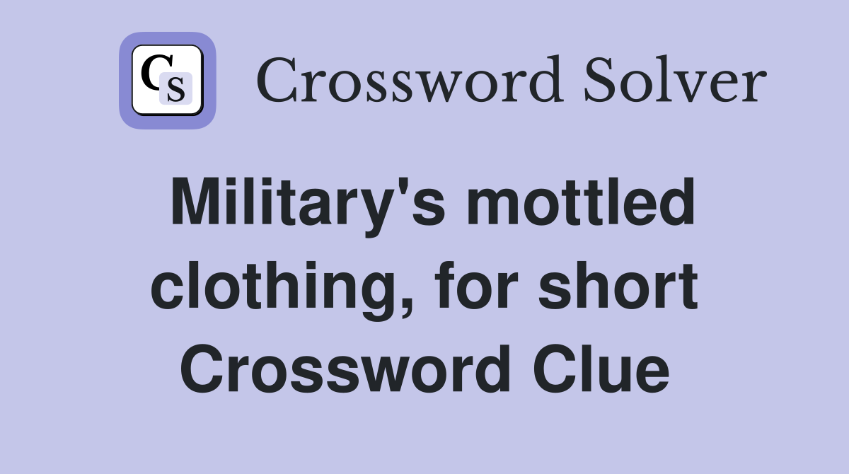 Military's mottled clothing, for short Crossword Clue