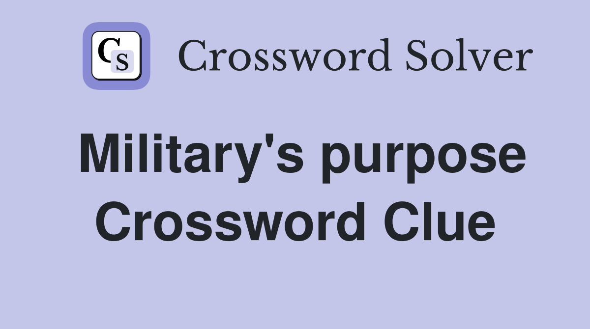 Military's purpose Crossword Clue