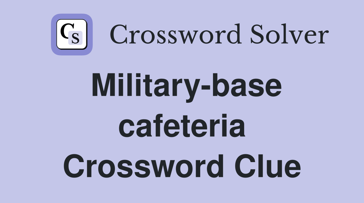 Military-base cafeteria Crossword Clue