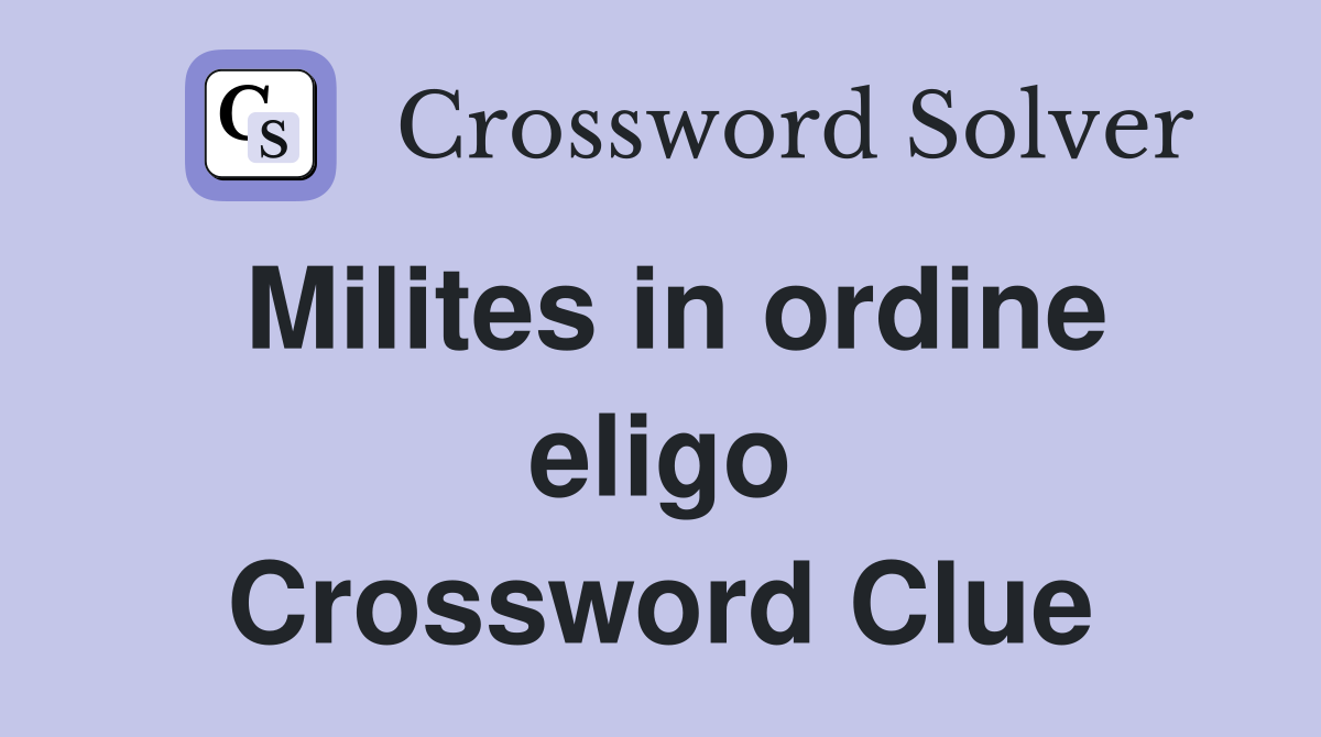 Milites in ordine eligo Crossword Clue